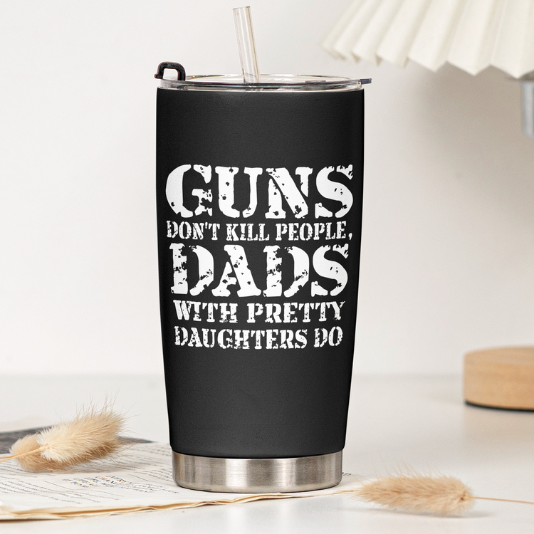 Guns-Don't-Kill-People,-Dads-With-Pretty-Daughters-Do-Personalized-Tumbler6