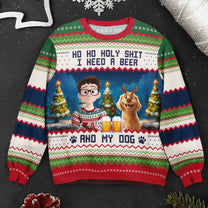Ho Ho Holy I Need A Beer Bourbon Wine And My Dog New Ver - Personalized Ugly Sweater
