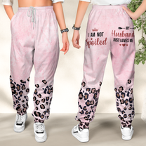 I Am Not Spoiled My Husband Just Loves Me - Personalized Sweatpants