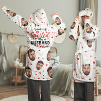 I Am Not Spoiled, My Husband Just Loves Me Fun Gifts For Wife - Personalized Photo Hooded Robe