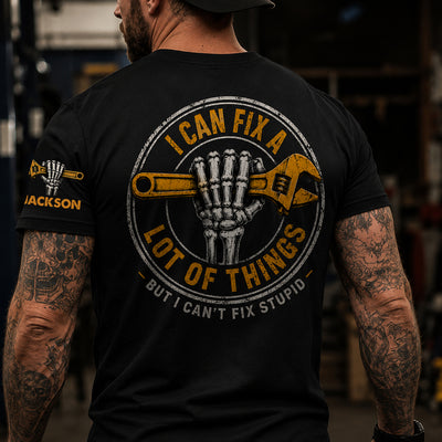 I Can Fix A Lot Of Things But I Can't Fix Stupid - With Name On Sleeve - Personalized Shirt