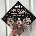I Did It So My Dogs Can Have A Better Life - Personalized Graduation Cap Topper