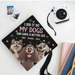 I Did It So My Dogs Can Have A Better Life - Personalized Graduation Cap Topper