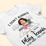 I Don't Always Play Tennis - Personalized Photo Shirt