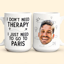 I Don't Need Therapy I Just Need To Go Traveling - Personalized Photo Mug