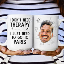 I Don't Need Therapy I Just Need To Go Traveling - Personalized Photo Mug