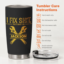 I Fix Sh!t That's What I Do - Funny Gifts For Men, Husband, Dad, Grandpa, Mechanic Handyman - Personalized Tumbler