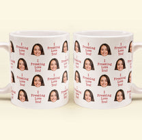 I Freaking Love You Custom Face - Personalized Photo Mug