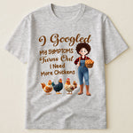 I Googled My Symptoms Turns Out I Need More Chickens - Personalized Shirt