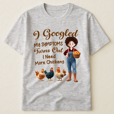 I Googled My Symptoms Turns Out I Need More Chickens - Personalized Shirt