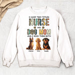 I Have Two Titles Nurse And Dog Mom Nursing Custom Gift - Personalized Shirt