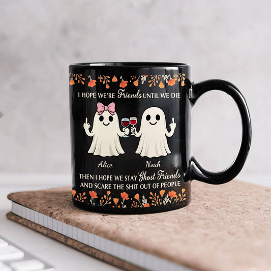 I Hope We’re Friends Until We Die Then I Hope We Stay Ghost Friends - Personalized Mug