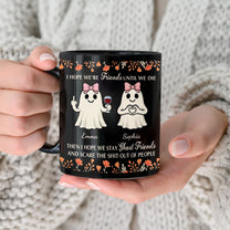 I Hope We’re Friends Until We Die Then I Hope We Stay Ghost Friends - Personalized Mug
