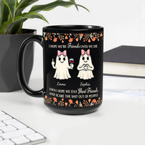 I Hope We’re Friends Until We Die Then I Hope We Stay Ghost Friends - Personalized Mug