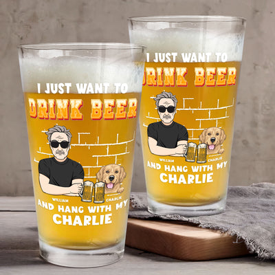 I Just Want To Drink Beer And Hang With My Dogs Dog Dad - Personalized Beer Glass