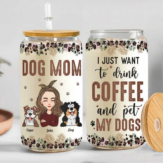 I Just Want To Drink Coffee And Pet My Dog - Personalized Clear Glass Cup