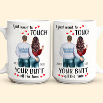 I Just Want To Touch Your B*tt All The Time - Personalized Mug