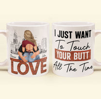 I Just Want To Touch Your Butt All The Time - Personalized Mug