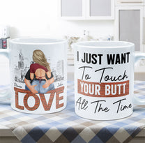 I Just Want To Touch Your Butt All The Time - Personalized Mug