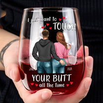 I Just Want To Touch Your Butt All The Time - Personalized Stemless Wine Glass