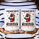I Just Want You To Be Happy And Naked - Personalized Mug