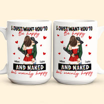 I Just Want You To Be Happy And Naked - Personalized Mug