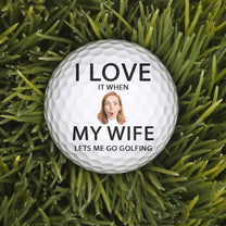I Love It When My Wife Lest Me Go Golfing - Personalized Photo Golf Ball