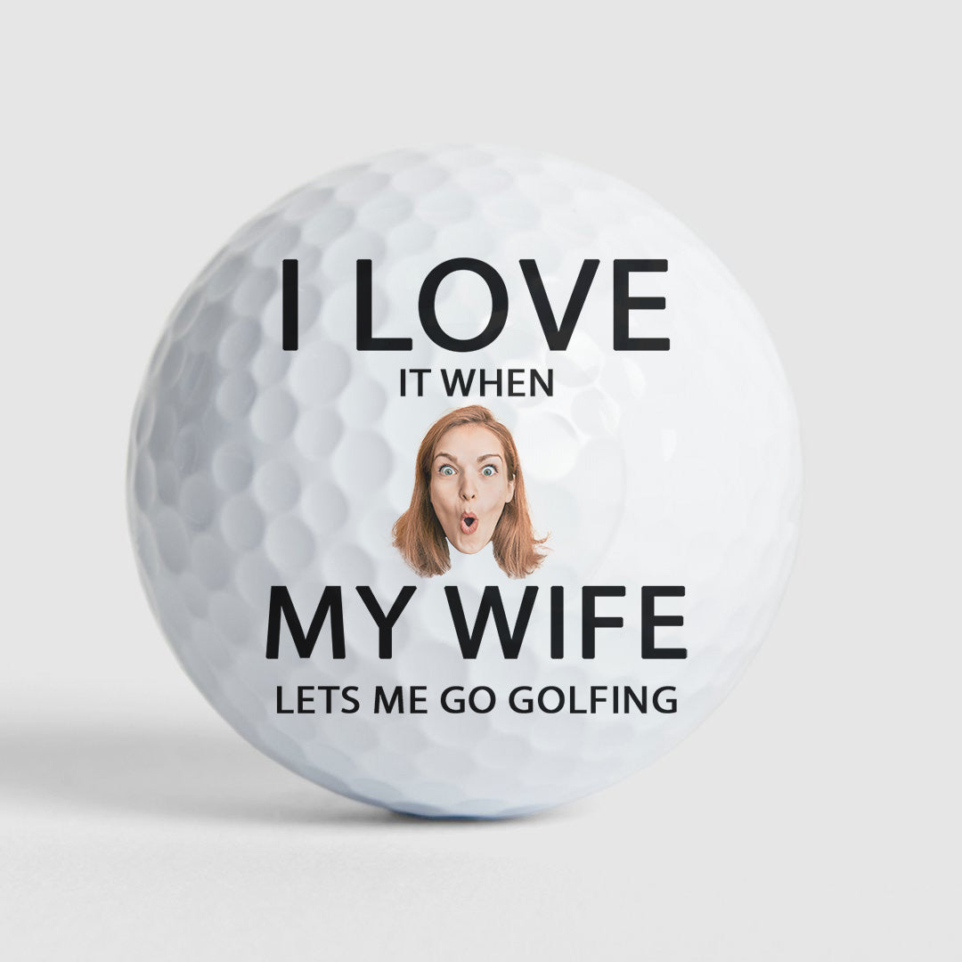 I Love It When My Wife Lest Me Go Golfing - Personalized Photo Golf Ball