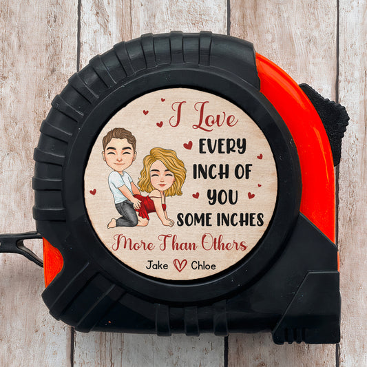 I Love Every Inch Of You, Some Inches More Than Others - Fun Gifts For Him - Personalized Tape Measure