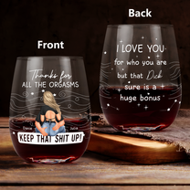 I Love You For Who You Are But That Cock Sure Is A Huge Bonus - Personalized Stemless Wine Glass