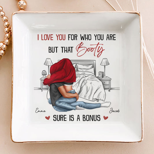 I Love You For Who You Are That Booty Sure Is A Bonus - Personalized Jewelry Dish