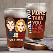 I Love You More Than You Love Beer - Personalized Beer Glass