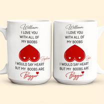 I Love You With All Of My Boobs I Would Say Heart But My Boobs Are Bigger - Personalized Mug