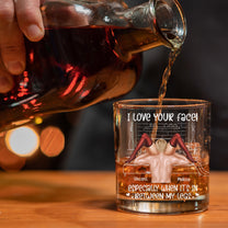 I Love Your Face Especially When It's Between My Legs - Personalized Whiskey Glass