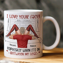 I Love Your Face Especially When It's In Between My Legs - Personalized Mug