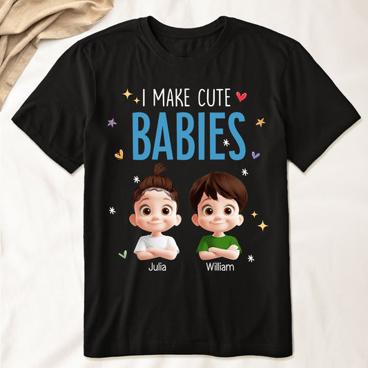 I Make Cute Babies - Personalized Shirt