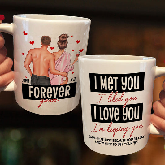 I Met You I Liked You I Loved You Forever Yours - Personalized Mug