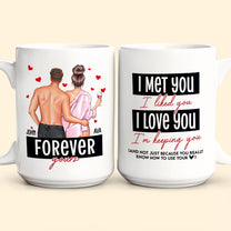 I Met You I Liked You I Loved You Forever Yours - Personalized Mug