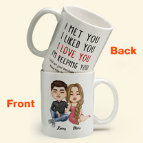 I Met You I Liked You I Love You I Am Keeping You - Personalized Mug - Anniversary, Valentine's Day Gift For Husband, BoyFriend, Fiancé