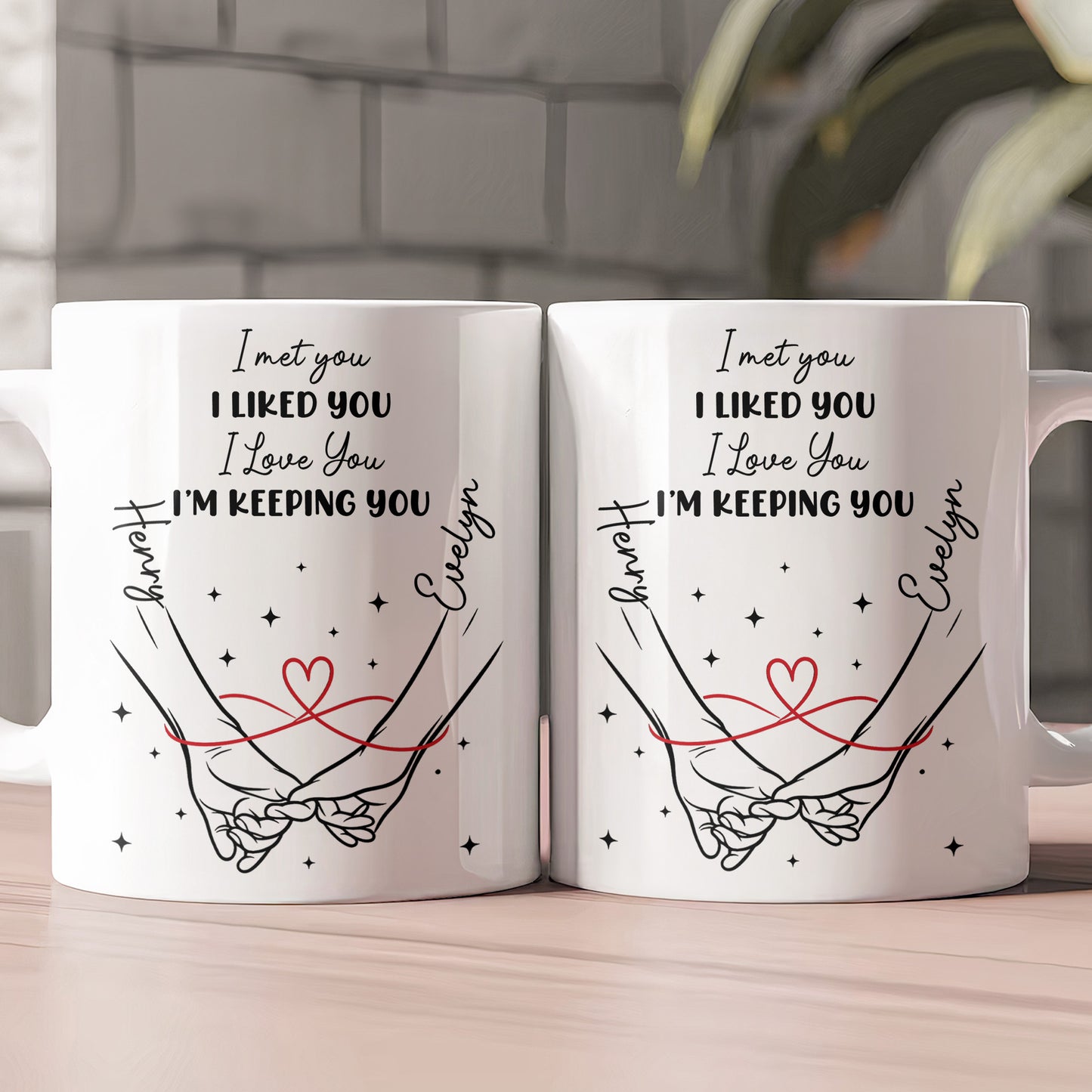 I Met You I Liked You I Love You I’m Keeping You Forever Yours - Personalized Mug