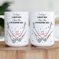 I Met You I Liked You I Love You I’m Keeping You Forever Yours - Personalized Mug