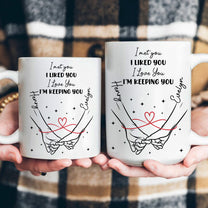 I Met You I Liked You I Love You I’m Keeping You Forever Yours - Personalized Mug