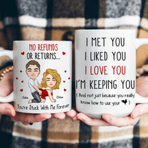 I Met You I Liked You I Love You I’M Keeping You - Spicy Gift For Him - Personalized Mug