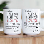 I Met You I Liked You I Love You - Personalized Mug