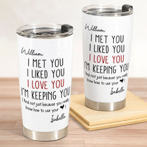 I Met You I Liked You I Love You - Personalized Tumbler Cup