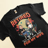 I Thought I Retired But Now I Work For My Wife - Personalized Shirt