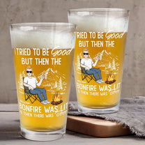 I Tried To Be Good But Bonfire Was Lit Then Was Beer - Personalized Beer Glass