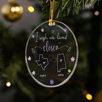 I Wish We Lived Closer - Personalized Acrylic Ornament