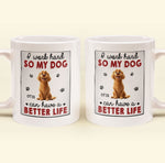 I Work Hard So That My Dog Have Better Life - Personalized Mug