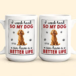 I Work Hard So That My Dog Have Better Life - Personalized Mug